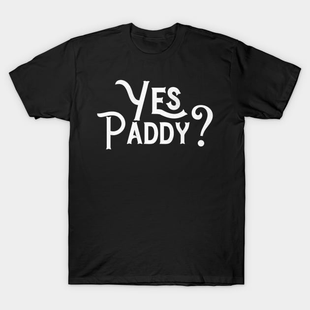 Yes, Paddy? Funny Fake Pattys Day St. Patrick's Day T-Shirt by benyamine